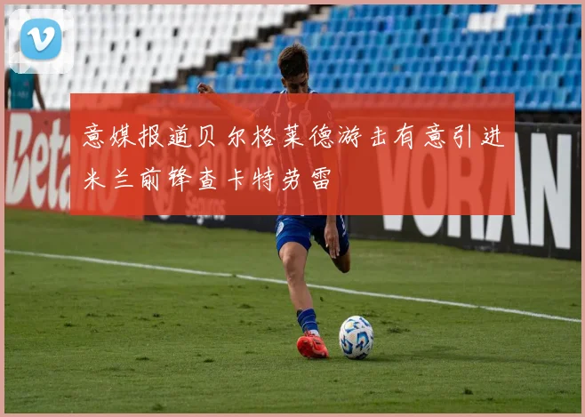 意媒报道贝尔格莱德游击有意引进米兰前锋查卡特劳雷