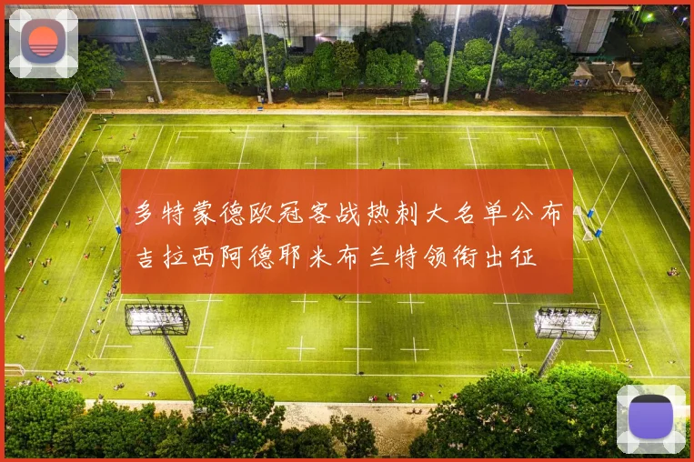 多特蒙德欧冠客战热刺大名单公布吉拉西阿德耶米布兰特领衔出征
