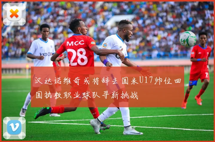 汉达诺维奇或将辞去国米U17帅位回国执教职业球队寻新挑战
